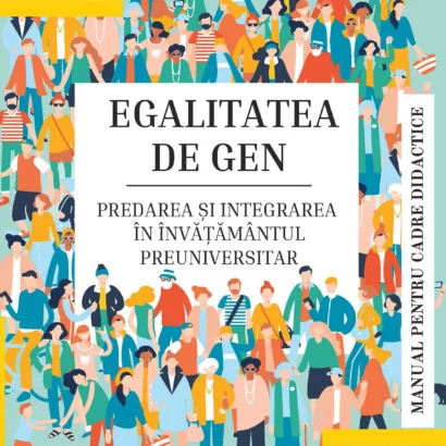 Alexandra Columban, Laura Grünberg, Irina Ilisei, Georgiana Lincan, Dana Marțiș, Andreea Voina – Predarea și integrarea egalității de gen în învățământul preuniversitar. Manual pentru cadre didactice